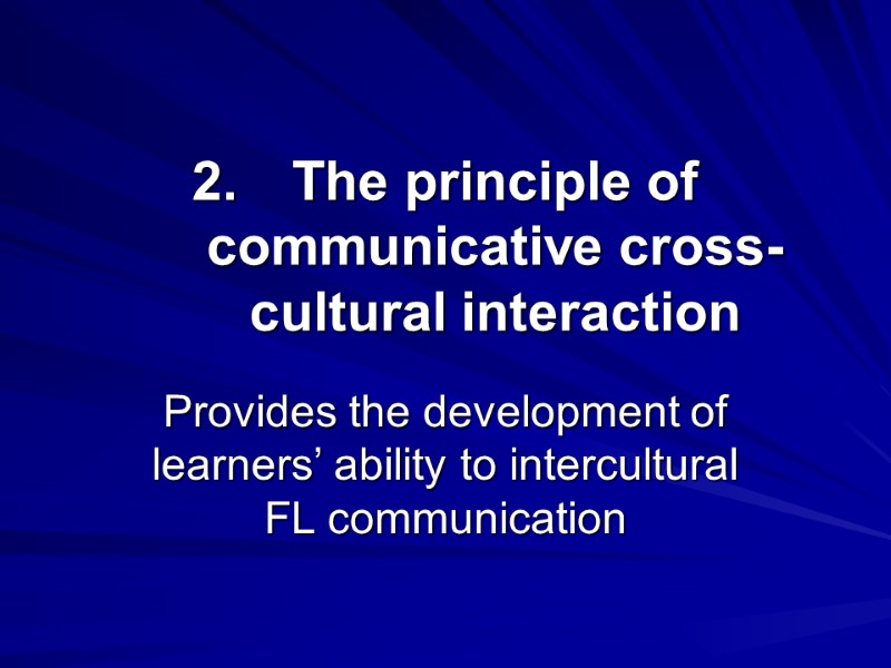 The principle of communicative cross-cultural interaction Provides the development of learners’ ability to intercultural